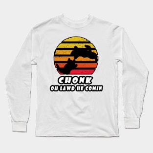 Chonk oh lawd he comin Long Sleeve T-Shirt